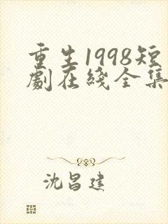 重生1998短剧在线全集免费观看