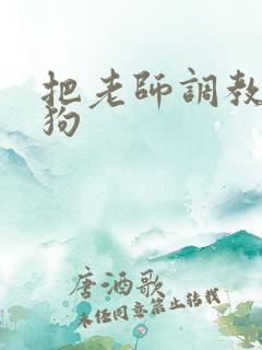 把老师调教成母狗