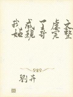 我成了虐文女主她亲哥完整版