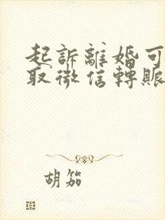 起诉离婚可以调取微信转账记录吗