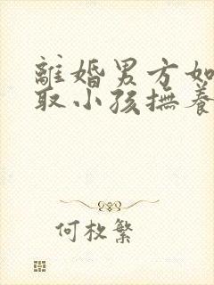 离婚男方如何争取小孩抚养权