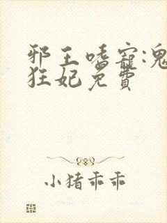 邪王嗜宠:鬼医狂妃免费