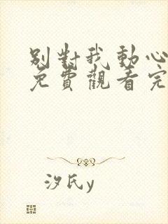 别对我动心短剧免费观看完整版