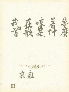 我在哼着梦里那首歌是什么歌