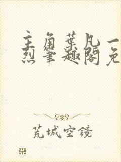 主角叶凡一门忠烈笔趣阁免费阅读