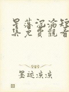 星落沉沦短剧全集免费观看高清版