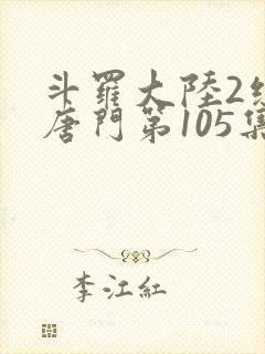斗罗大陆2绝世唐门第105集