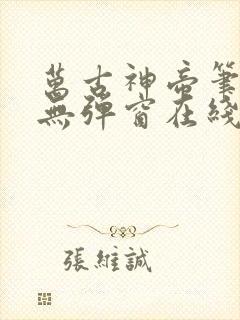 万古神帝笔趣阁无弹窗在线阅读