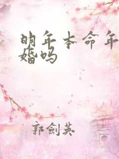 明年本命年能结婚吗