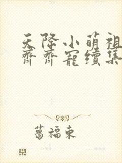 天降小萌祖全家齐齐宠续集