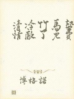 清冷竹马帮我虐情敌了免费阅读