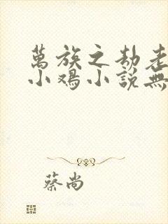 万族之劫老鹰吃小鸡小说无删减在线阅读