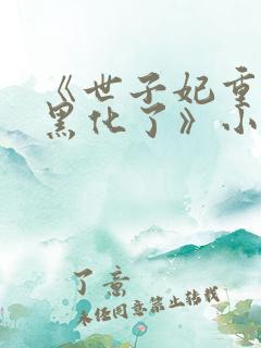 《世子妃重生后黑化了》小说