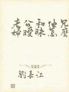 老公和他兄弟媳妇暧昧怎么办