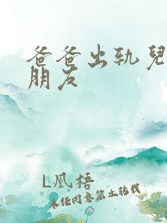 爸爸出轨儿子女朋友