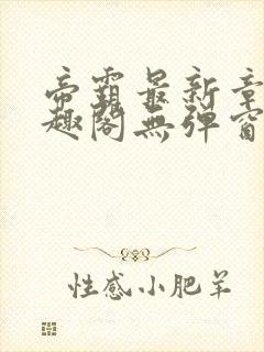 帝霸最新章节笔趣阁无弹窗