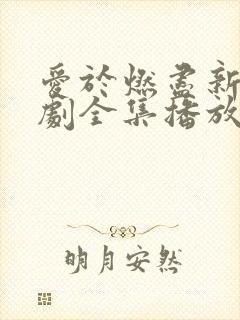 爱于燃尽新生短剧全集播放