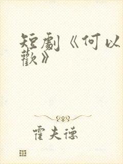 短剧《何以渡清欢》