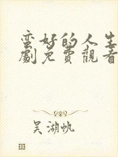 蛮好的人生电视剧免费观看40集