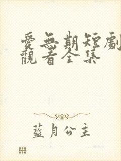 爱无期短剧免费观看全集