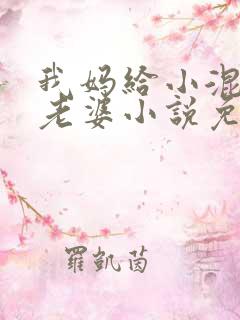 我妈给小混混当老婆小说免费阅读