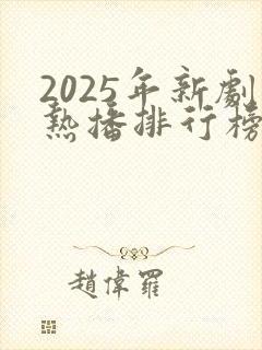 2025年新剧热播排行榜前十名