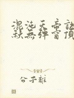 混沌天帝诀楚剑秋无弹窗顶点