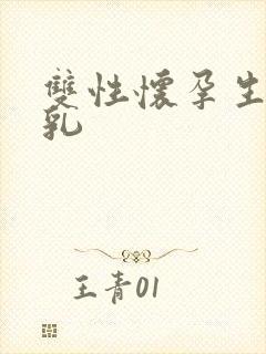 双性怀孕生子产乳