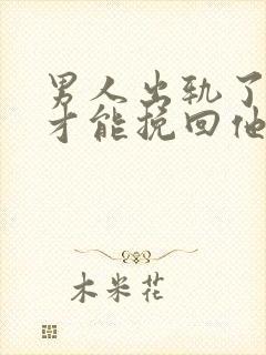 男人出轨了怎样才能挽回他的心