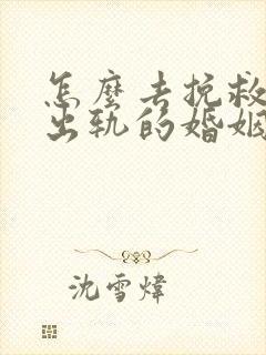 怎么去挽救一段出轨的婚姻