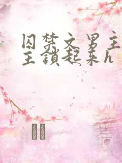 囚禁文男主把女主锁起来h