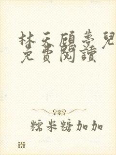 林天顾梦儿小说免费阅读