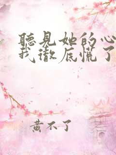 听见她的心声,我彻底慌了