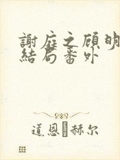 谢庭之顾明月大结局番外