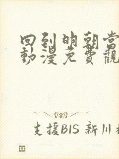 回到明朝当王爷动漫免费观看全集