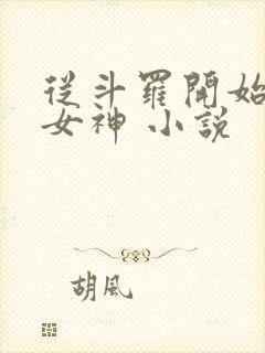 从斗罗开始俘获女神 小说