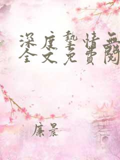 深度挚情无删减全文免费阅读