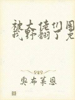 被大佬们团宠后我野翻了免费阅读全文