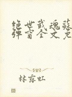 绝世武魂苏莫无弹窗全文免费阅读