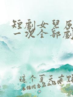 短剧女儿原谅我一次全部剧集