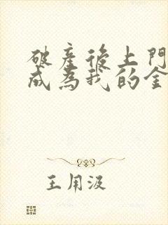 破产后上门老公成为我的金主