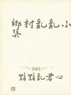 乡村乱乱小说合集