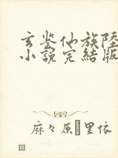 玄鉴仙族陆江仙小说完结版