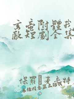 玄帝附体我已无敌短剧全集免费观看