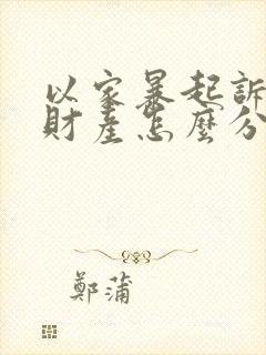 以家暴起诉离婚财产怎么分割