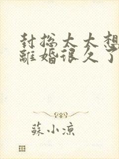 封总太太想跟你离婚很久了在线观看