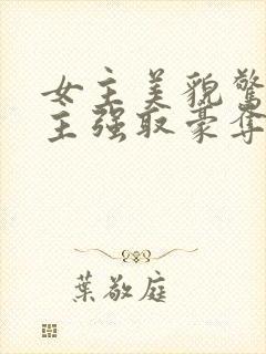 女主美貌惊艳男主强取豪夺