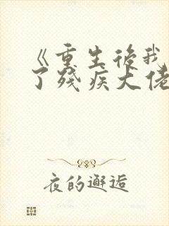 《重生后我嫁给了残疾大佬》