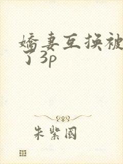 娇妻互换被高潮了3p