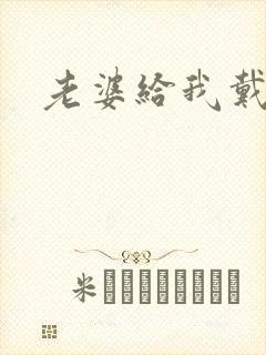 老婆给我戴绿帽